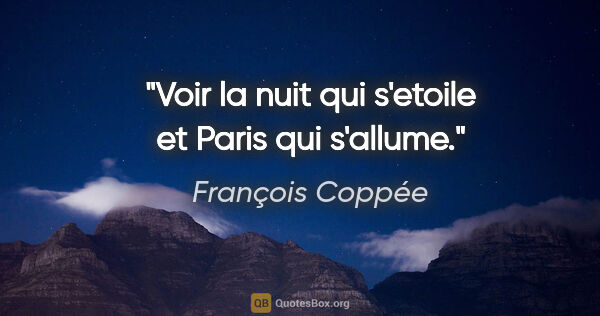 François Coppée citation: "Voir la nuit qui s'etoile et Paris qui s'allume."