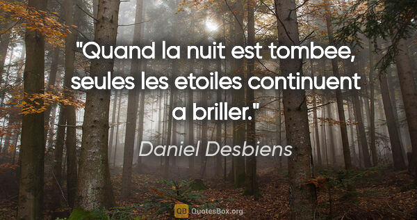 Daniel Desbiens citation: "Quand la nuit est tombee, seules les etoiles continuent a..."