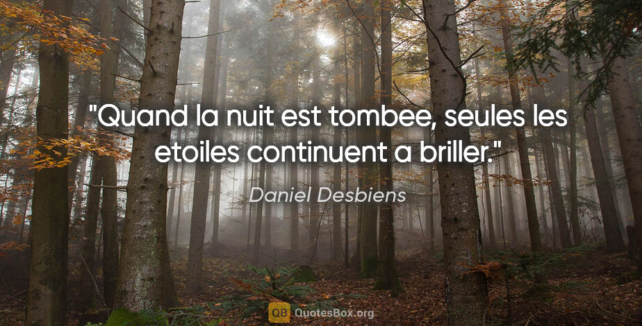 Daniel Desbiens citation: "Quand la nuit est tombee, seules les etoiles continuent a..."