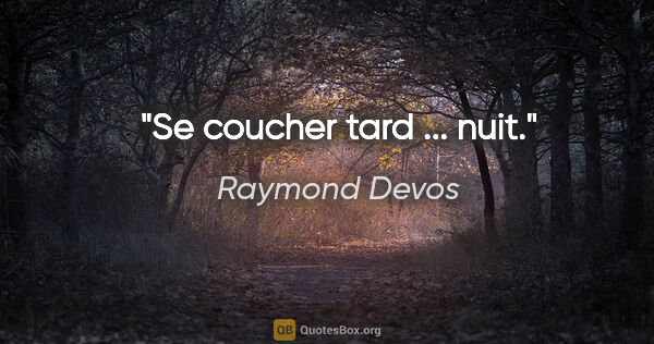 Raymond Devos citation: "Se coucher tard ... nuit."