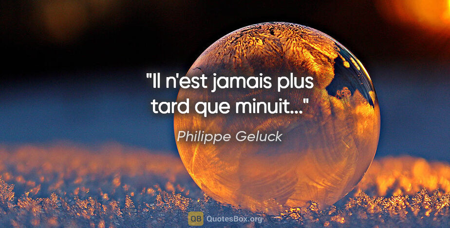 Philippe Geluck citation: "Il n'est jamais plus tard que minuit..."