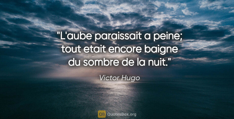 Victor Hugo citation: "L'aube paraissait a peine; tout etait encore baigne du sombre..."