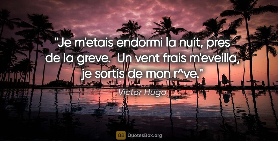 Victor Hugo citation: "Je m'etais endormi la nuit, pres de la greve.  Un vent frais..."