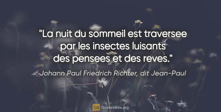 Johann Paul Friedrich Richter, dit Jean-Paul citation: "La nuit du sommeil est traversee par les insectes luisants des..."
