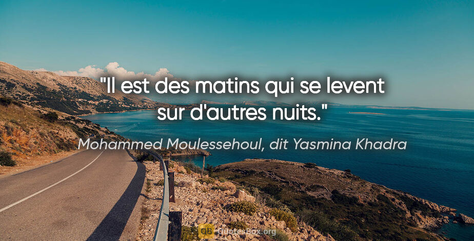 Mohammed Moulessehoul, dit Yasmina Khadra citation: "Il est des matins qui se levent sur d'autres nuits."
