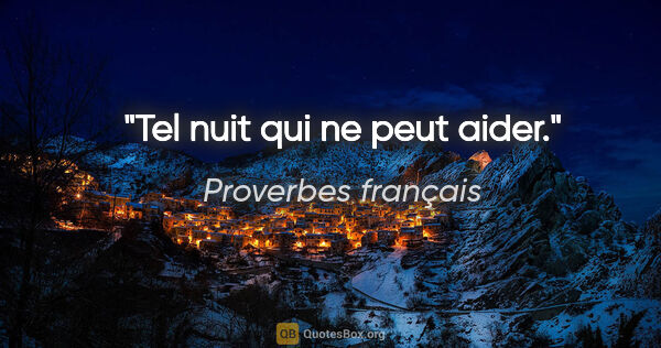 Proverbes français citation: "Tel nuit qui ne peut aider."