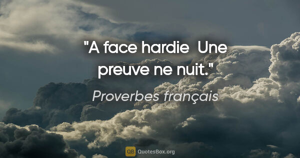 Proverbes français citation: "A face hardie  Une preuve ne nuit."