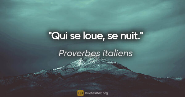 Proverbes italiens citation: "Qui se loue, se nuit."