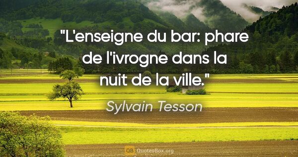 Sylvain Tesson citation: "L'enseigne du bar: phare de l'ivrogne dans la nuit de la ville."