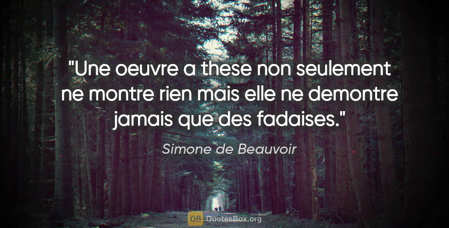 Simone de Beauvoir citation: "Une oeuvre a these non seulement ne montre rien mais elle ne..."