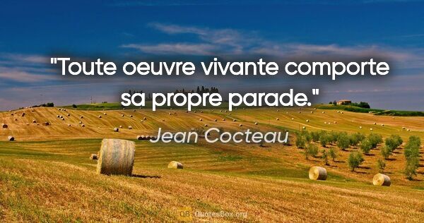 Jean Cocteau citation: "Toute oeuvre vivante comporte sa propre parade."