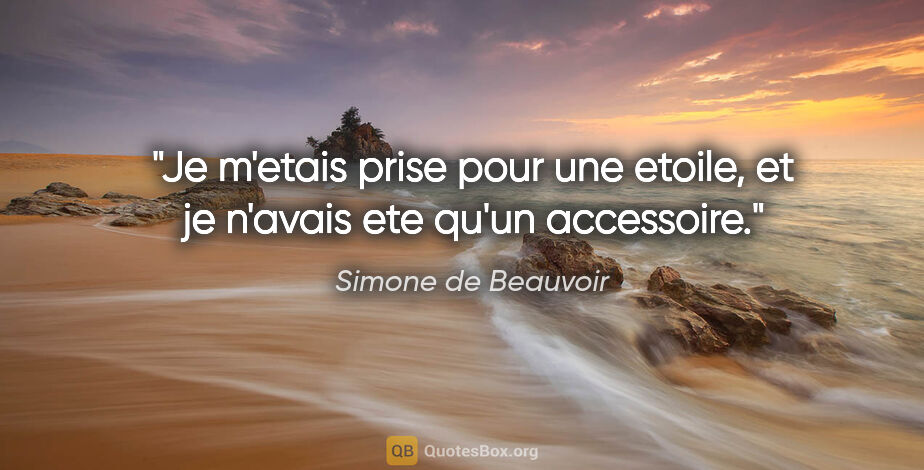 Simone de Beauvoir citation: "Je m'etais prise pour une etoile, et je n'avais ete qu'un..."