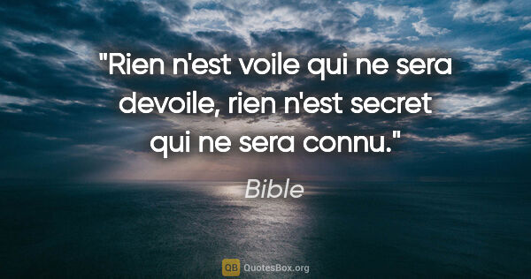 Bible citation: "Rien n'est voile qui ne sera devoile, rien n'est secret qui ne..."
