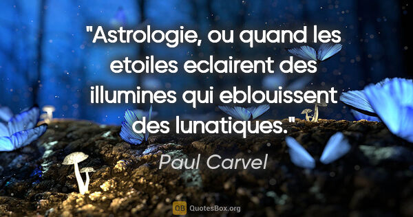 Paul Carvel citation: "Astrologie, ou quand les etoiles eclairent des illumines qui..."