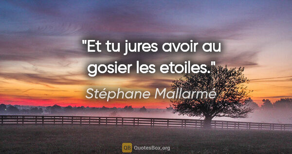 Stéphane Mallarmé citation: "Et tu jures avoir au gosier les etoiles."