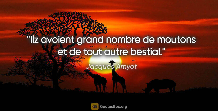 Jacques Amyot citation: "Ilz avoient grand nombre de moutons et de tout autre bestial."
