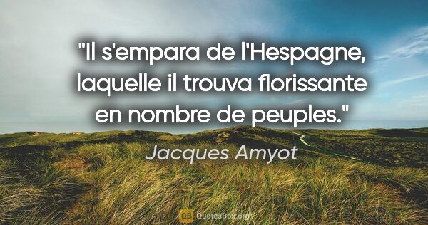 Jacques Amyot citation: "Il s'empara de l'Hespagne, laquelle il trouva florissante en..."