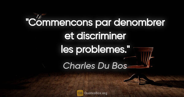 Charles Du Bos citation: "Commencons par denombrer et discriminer les problemes."
