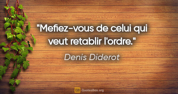 Denis Diderot citation: "Mefiez-vous de celui qui veut retablir l'ordre."