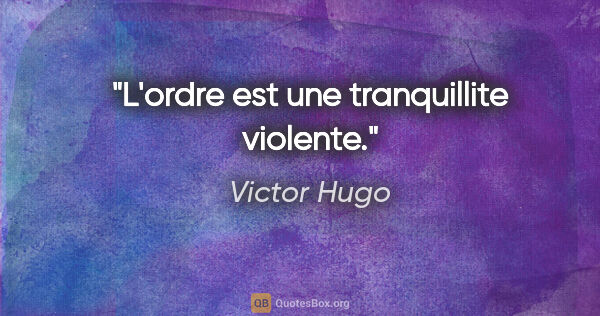 Victor Hugo citation: "L'ordre est une tranquillite violente."