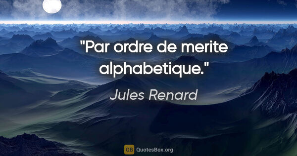 Jules Renard citation: "Par ordre de merite alphabetique."