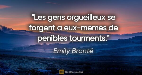 Emily Brontë citation: "Les gens orgueilleux se forgent a eux-memes de penibles..."