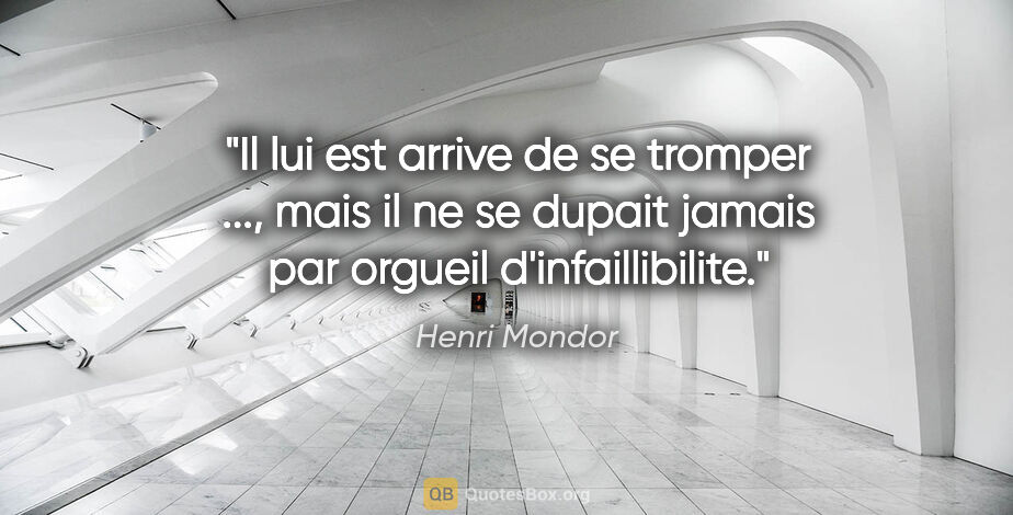 Henri Mondor citation: "Il lui est arrive de se tromper ..., mais il ne se dupait..."