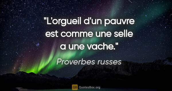 Proverbes russes citation: "L'orgueil d'un pauvre est comme une selle a une vache."