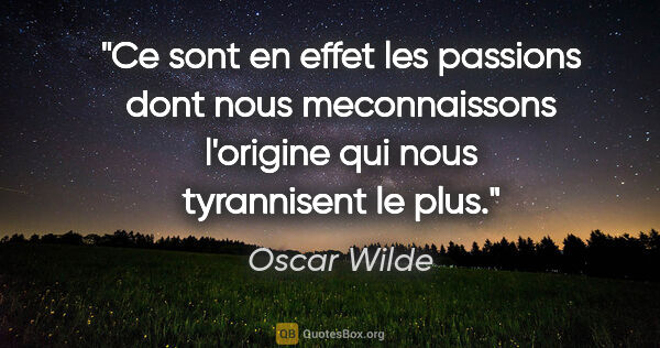 Oscar Wilde citation: "Ce sont en effet les passions dont nous meconnaissons..."