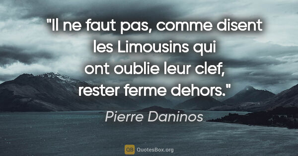 Pierre Daninos citation: "Il ne faut pas, comme disent les Limousins qui ont oublie leur..."