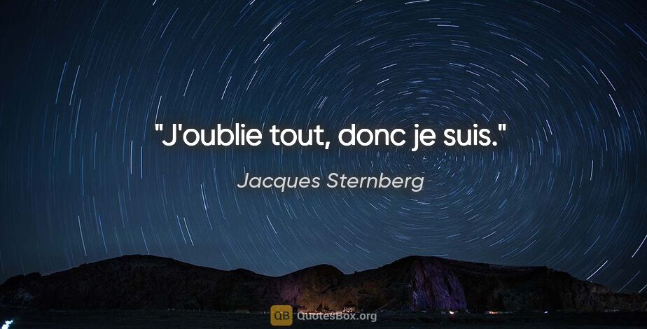 Jacques Sternberg citation: "J'oublie tout, donc je suis."