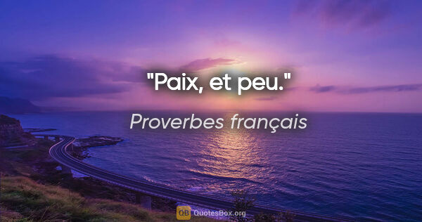Proverbes français citation: "Paix, et peu."