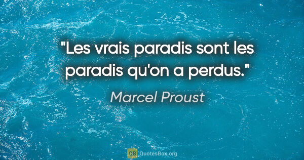 Marcel Proust citation: "Les vrais paradis sont les paradis qu'on a perdus."