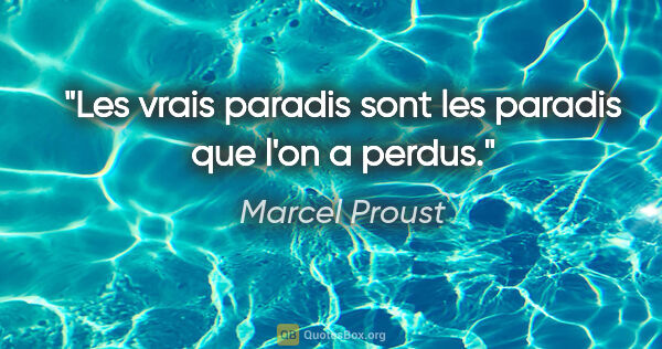 Marcel Proust citation: "Les vrais paradis sont les paradis que l'on a perdus."