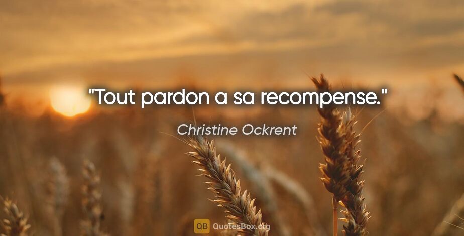 Christine Ockrent citation: "Tout pardon a sa recompense."