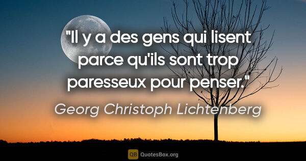 Georg Christoph Lichtenberg citation: "Il y a des gens qui lisent parce qu'ils sont trop paresseux..."