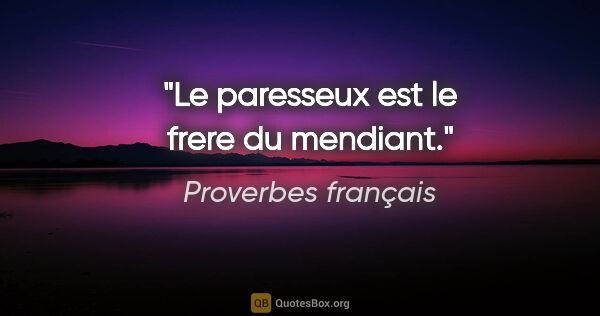 Proverbes français citation: "Le paresseux est le frere du mendiant."