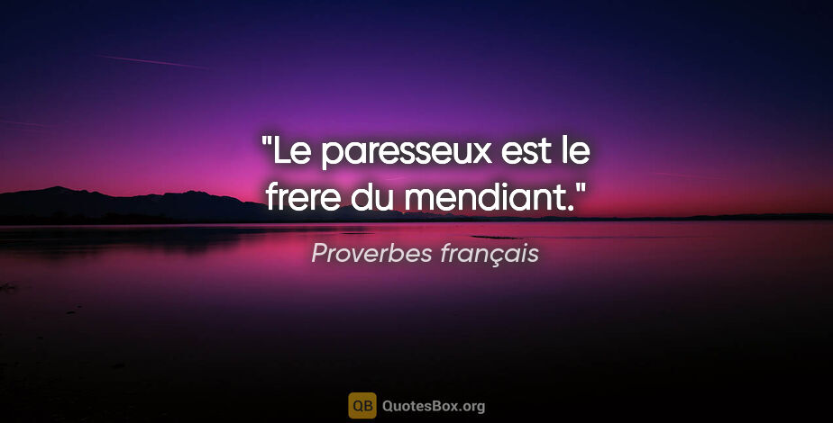 Proverbes français citation: "Le paresseux est le frere du mendiant."