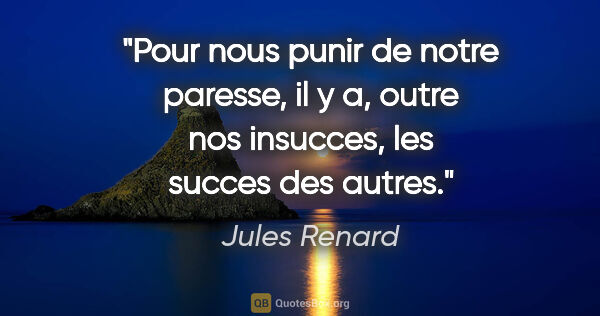 Jules Renard citation: "Pour nous punir de notre paresse, il y a, outre nos insucces,..."