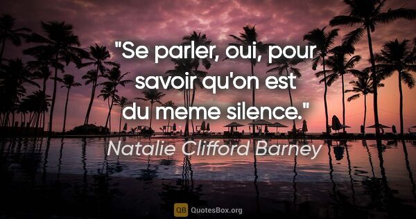 Natalie Clifford Barney citation: "Se parler, oui, pour savoir qu'on est du meme silence."