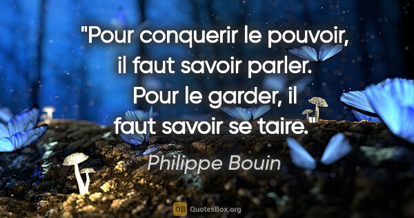Philippe Bouin citation: "Pour conquerir le pouvoir, il faut savoir parler. Pour le..."