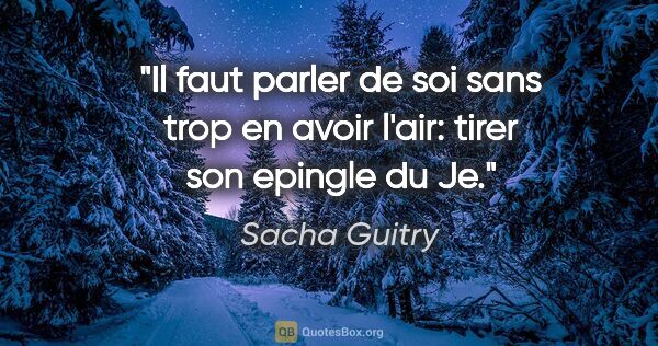 Sacha Guitry citation: "Il faut parler de soi sans trop en avoir l'air: tirer son..."