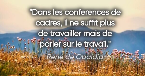 René de Obaldia citation: "Dans les conferences de cadres, il ne suffit plus de..."