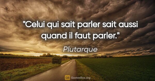 Plutarque citation: "Celui qui sait parler sait aussi quand il faut parler."