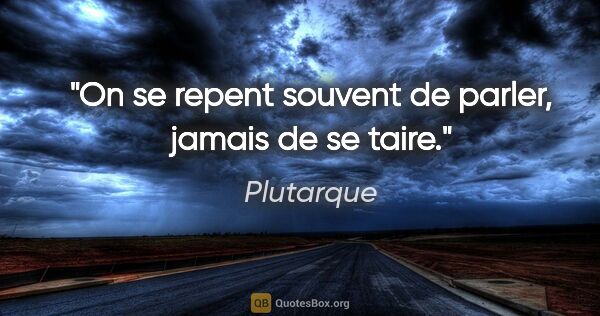 Plutarque citation: "On se repent souvent de parler, jamais de se taire."