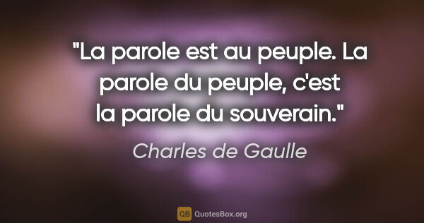 Charles de Gaulle citation: "La parole est au peuple. La parole du peuple, c'est la parole..."