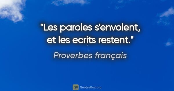 Proverbes français citation: "Les paroles s'envolent, et les ecrits restent."