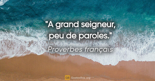 Proverbes français citation: "A grand seigneur, peu de paroles."