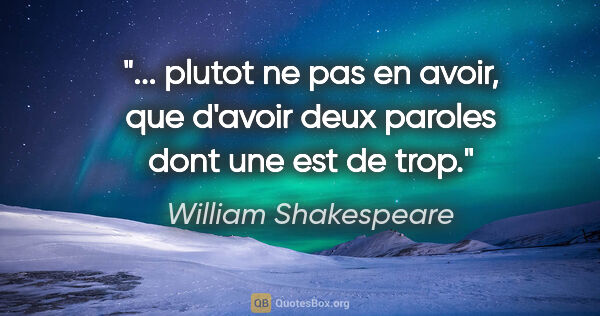 William Shakespeare citation: " plutot ne pas en avoir, que d'avoir deux paroles dont une est..."