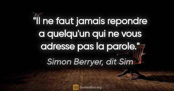 Simon Berryer, dit Sim citation: "Il ne faut jamais repondre a quelqu'un qui ne vous adresse pas..."